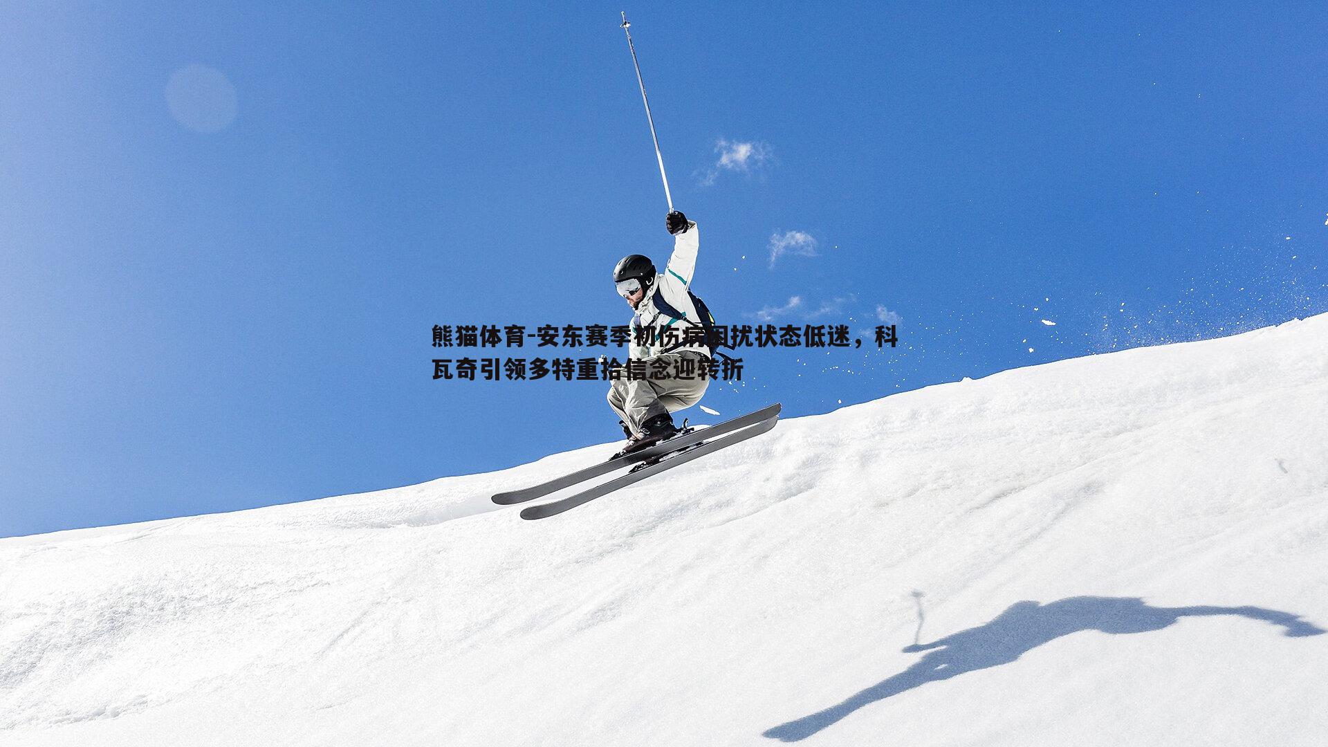 安东赛季初伤病困扰状态低迷，科瓦奇引领多特重拾信念迎转折