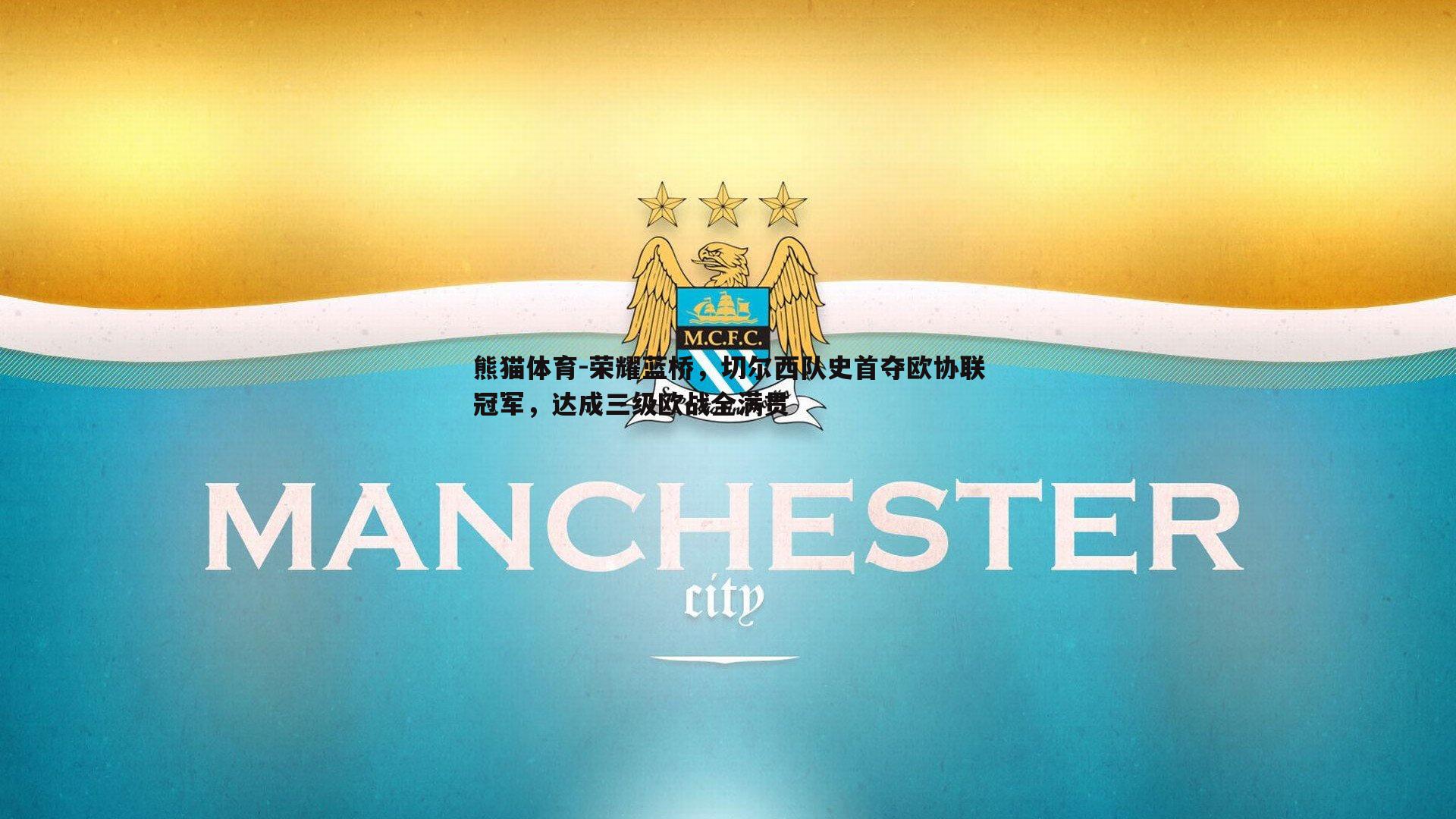 荣耀蓝桥，切尔西队史首夺欧协联冠军，达成三级欧战全满贯